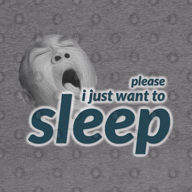 i just want to sleep please by SiniDesignStudio